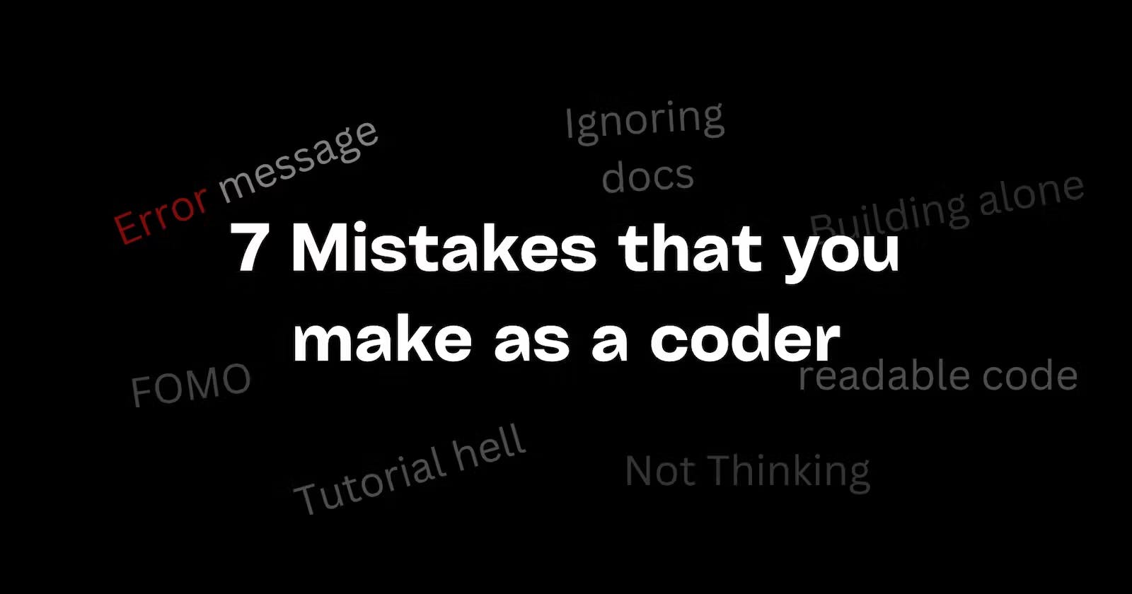7 Mistakes that you make as a coder